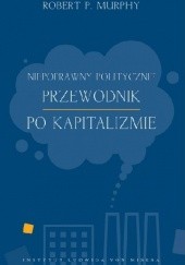 Okładka książki Niepoprawny politycznie przewodnik po kapitalizmie Robert Murphy