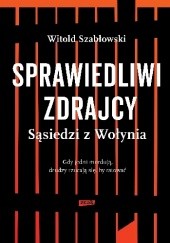 Sprawiedliwi zdrajcy. Sąsiedzi z Wołynia