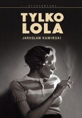 Okładka książki Tylko Lola Jarosław Kamiński