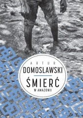 Okładka książki Śmierć w Amazonii Artur Domosławski