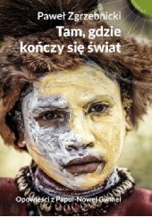 Okładka książki Tam, gdzie kończy się świat Paweł Zgrzebnicki