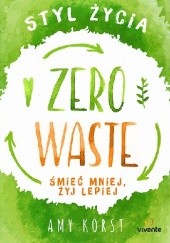 Okładka książki Styl życia Zero Waste. Śmieć mniej, żyj lepiej. Amy Korst