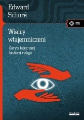 Okładka książki Wielcy wtajemniczeni. Zarys tajemnej historii religii Edward Schure