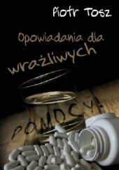 Okładka książki Opowiadania dla wrażliwych Piotr Tosz