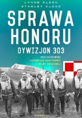 Okładka książki Sprawa honoru. Dywizjon 303 Kościuszkowski: zapomniani bohaterowie II wojny światowej Stanley Cloud, Lynne Olson