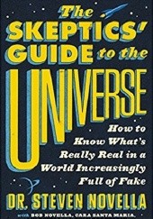 Okładka książki The Skeptics' Guide to the Universe: How to Know What's Really Real in a World Increasingly Full of Fake Steven Novella