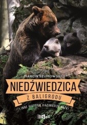 Niedźwiedzica z Baligrodu i inne historie Kazimierza Nóżki