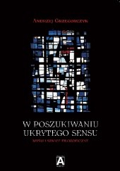 Okładka książki W poszukiwaniu ukrytego sensu. Myśli i szkice filozoficzne Andrzej Grzegorczyk