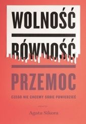 Okładka książki Wolność, równość, przemoc. Czego nie chcemy sobie powiedzieć Agata Sikora