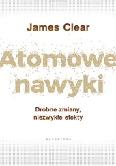 Atomowe nawyki. Drobne zmiany, niezwykłe efekty - James Clear