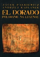 Okładka książki El Dorado. Polowanie na legendę Andrzej Kapłanek, Jacek Pałkiewicz