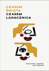 Okładka książki Czasem święta, czasem ladacznica. Kobiecość dla odważnych Joanna Drosio-Czaplińska, Jacek Masłowski