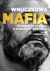 Okładka książki Wnuczkowa Mafia. Powiedz im co masz, a zabiorą Ci wszystko Hanna Dobrowolska