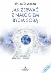 Okładka książki Jak zerwać z nałogiem bycia sobą Joe Dispenza