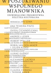 Okładka książki W poszukiwaniu wspólnego mianownika. Uniwersalizm i progresywna polityka kulturalna Teodor Ajder, Claudia Ciobanu, Anna Curcio, Ulrike Guérot, Alexandre Lacroix, Andrzej Leder, Robert Pfaller, Jan Sowa, Ana Teixeira Pinto, Ovidiu Țichindeleanu, Robin van den Akker