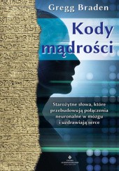 Okładka książki Kody mądrości. Starożytne słowa, które przebudowują połączenia neuronalne w mózgu i uzdrawiają serce Gregg Braden