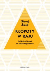 Okładka książki Kłopoty w raju. Od końca historii do końca kapitalizmu Slavoj Žižek