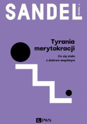 Okładka książki Tyrania merytokracji. Co się stało z dobrem wspólnym? Michael Sandel