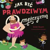 Okładka książki Jak być prawdziwym mężczyzną Scott Stuart