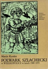 Okładka książki Folwark szlachecki w Wielkopolsce w latach 1580-1655 Marcin Kamler