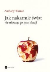 Okładka książki Jak nakarmić świat nie niszcząc go przy okazji Anthony Warner