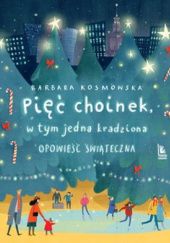 Okładka książki Pięć choinek w tym jedna kradziona. Opowieść świąteczna Barbara Kosmowska
