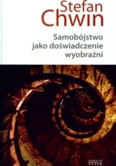 Okładka książki Samobójstwo jako doświadczenie wyobraźni Stefan Chwin