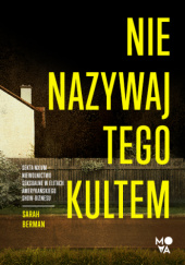 Okładka książki Nie nazywaj tego kultem. Sekta NXIVM – Niewolnictwo seksualne w elitach amerykańskiego show-biznesu Sarah Berman