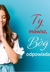 Okładka książki Ty mówisz, Bóg odpowiada. Perełka 303. Agnieszka E. Woszczyńska