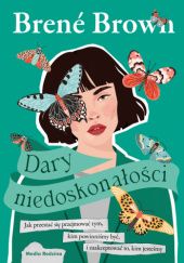 Okładka książki Dary niedoskonałości. Jak przestać się przejmować tym, kim powinniśmy być, i zaakceptować to, kim jesteśmy Brené Brown