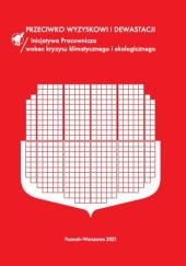 Okładka książki Przeciwko wyzyskowi i dewastacji. Inicjatywa Pracownicza wobec kryzysu klimatycznego i ekologicznego Maria Dębińska, Lorenzo Feltrin, Jakub Grzegorczyk, Matt Huber, Paweł Nowożycki, Anna Siekierska, Jarosław Urbański, Antoni Wiesztort