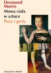 Okładka książki Mowa ciała w sztuce. Pozy i gesty Desmond Morris