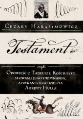 Testament, czyli opowieść o Tadeuszu Kościuszce słowami jego ordynansa, syna afrykańskiego księcia, Agrippy Hulla