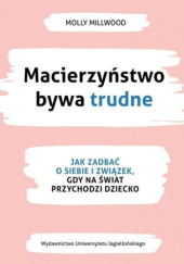 Okładka książki Macierzyństwo bywa trudne. Jak zadbać o siebie i związek, gdy na świat przychodzi dziecko Molly Millwood