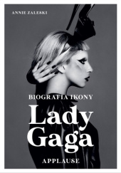 Lady Gaga. Applause. Biografia ikony