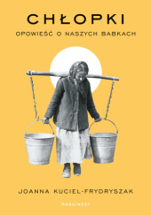 Chłopki. Opowieść o naszych babkach - Joanna Kuciel-Frydryszak