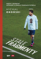 Okładka książki Stałe fragmenty. Piękny i wstrętny. Opowieść o dwóch twarzach futbolu Michał Okoński