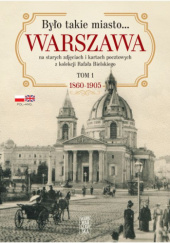 Okładka książki Warszawa na starych zdjęciach i kartach pocztowych z kolekcji Rafała Bielskiego Tom 1. 1868 – 1905 Rafał Bielski