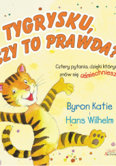 Okładka książki Tygrysku, czy to prawda? Wilhelm Hans, Byron Katie