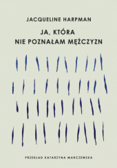 Ja, która nie poznałam mężczyzn - Jacqueline Harpman