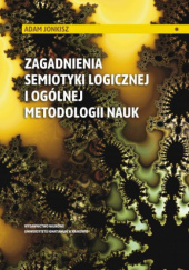 Okładka książki Zagadnienia semiotyki logicznej i ogólnej metodologii nauk Adam Jonkisz