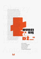 Okładka książki Budzi się Łódź… Obrazy miasta w literaturze do 1939 roku. Antologia Abramele, Antek z Bałut, Szalom Asz, Zygmunt Bartkiewicz, Fred Belin, Mojsze Berszling, Zofia Błaszczykówna, Helena Boguszewska, Zygmunt Ból, Mieczysław Braun, Władysław Broniewski, Tomasz Cieślak, Józef Czapski, Jan Czata, Czułek, Daktyl, Józef Długołęcki, Wiktor Dłużniewski, Alfred Döblin, Konstanty Dobrzyński, Tadeusz Fangrat, Oskar Flatt, Marian Gawalewicz, Mordechai Mendel Gelbart, Artur Glisczyński, Eugenia Hołyszewska, Gustawa Jarecka, Mieczysław Jastrun, Józef Jeremski, Icchok Kacenelson, Adolf Kargel, Antoni Kasprowicz, K. Kosaro, Lucjan Kościelecki, Wincenty Kosiakiewicz, Aleksander Kraśniański, Philipp Kreutz, Kuzmicz, Stanisław Łapiński, Kazimierz Laskowski, Richard Lawin, Fritz Löhner-Beda, Malkiel Lusternik, Waleria Marrene-Morzkowska, Stanisław Martynowski, Meteor, Hirsz Milawski, Wujek Mitia, Hanna Mortkowicz-Olczakowa, Jerzy Nałęcz, Perec Opoczyński, Hanna Ożogowska, Borys Pasternak, Władysław Pawlak, Tadeusz Peiper, Marian Piechal, Pierrot, Krystyna Pietrych, Józef Piłsudski, Maria Przedborska, Izrael Rabon, Stanisław Rachalewski, Bruno Raymond, Władysław Stanisław Reymont, Joseph Roth, Władysław Rowiński, Hanna Rudawcowa, Lucjan Rudnicki, Aleksy Rżewski, Izrael Jehoszua Singer, Skaz, Kazimierz Sowiński, Wilfried Spectator, Julian Starski, Halina Stawarska, Ludwik Stolarzewicz, Andrzej Strug, Anna Świrszczyńska, Lucjan Szenwald, Berta Teplitzka, Iwan Timkowskij-Kostin, Grzegorz Timofiejew, Adolf Toruńczyk, Władimir Trofimow, Irena Tuwim, Julian Tuwim, Witold Wandurski, Julian Will, Zofia Wojnarowska, Jan Wolny, Gabriela Zapolska, Stefan Żeromski, M.W. udnicki, E. von Ludwig