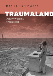 Traumaland. Polacy w cieniu przeszłości - Michał Bilewicz