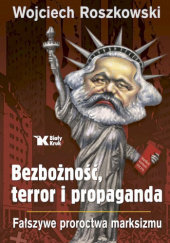 Okładka książki Bezbożność, terror i propaganda. Fałszywe proroctwa marksizmu Wojciech Roszkowski