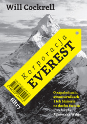 Okładka książki Korporacja Everest. O zapaleńcach, awanturnikach i ich biznesie na dachu świata Will Cockrell