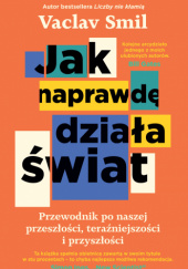 Jak naprawdę działa świat. Przewodnik po naszej przeszłości, teraźniejszości i przyszłości