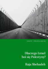 Okładka książki Dlaczego Izrael boi się Palestyny? Raja Shehadeh