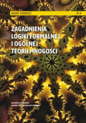 Okładka książki Zagadnienia logiki formalnej i ogólnej teorii mnogości Adam Jonkisz