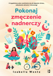 Okładka książki Pokonaj zmęczenie nadnerczy. 4-tygodniowy plan uwolnienia się od objawów stresu, odzyskania zdrowia i równowagi Izabella Wentz