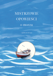 Okładka książki Mistrzowie opowieści. O morzu Hans Christian Andersen, Alhierd Bacharewicz, Wolfgang Bauer, Lucia Berlin, Italo Calvino, Rimantas Černiauskas, Petros Charis, Chen Chuncheng, Thórdís Helgadóttir, Tove Jansson, Konstandinos Kawafis, Andrus Kivirähk, Mychajło Kociubynski, Yanick Lahens, Ursula K. Le Guin, Clarice Lispector, Luigi Malerba, Peter Mickwitz, Sharon Millar, Edo Popović, Mercè Rodoreda, Maria Elizabeth Rothmann, Judith Schalansky, Adania Shibli, William Somerset Maugham, Tomas Tranströmer, John Updike, Deborah Vogel